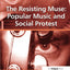 The Resisting Muse: Popular Music and Social Protest (Ashgate Popular and Folk Music Series)