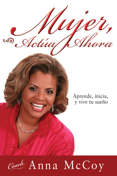 Mujer, actúa ahora: Aprende, inicia, y vive tu sueo (Spanish Edition)