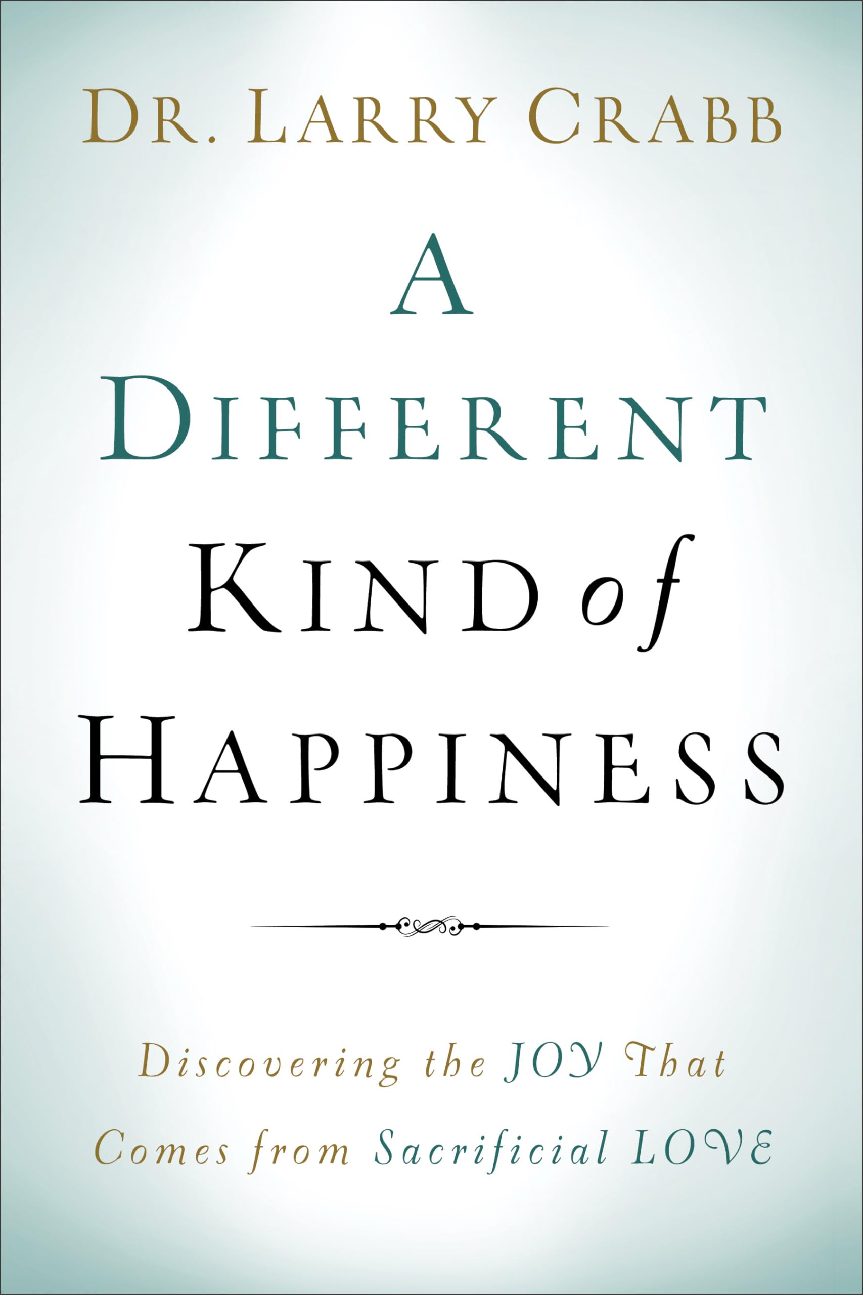 A Different Kind of Happiness: Discovering the Joy That Comes from Sacrificial Love