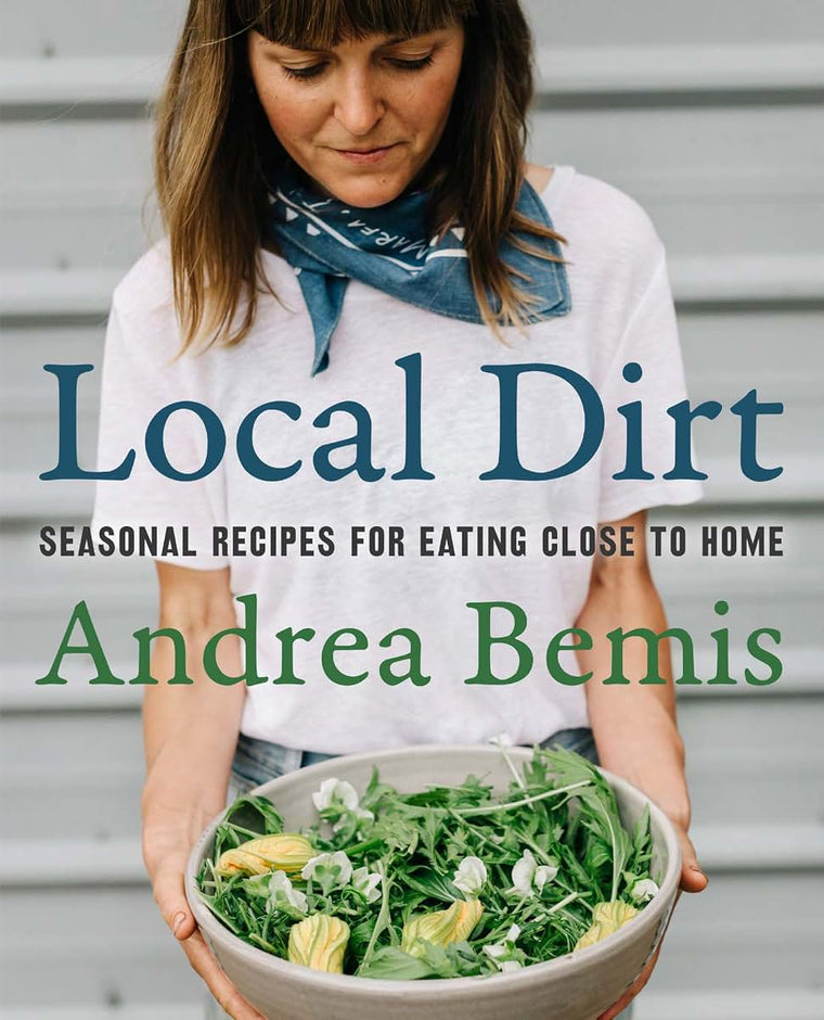 Local Dirt: Seasonal Recipes for Eating Close to Home (Farm-to-Table Cookbooks, 2)
