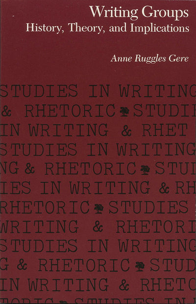 Writing Groups: History, Theory, and Implications (Studies in Writing and Rhetoric)