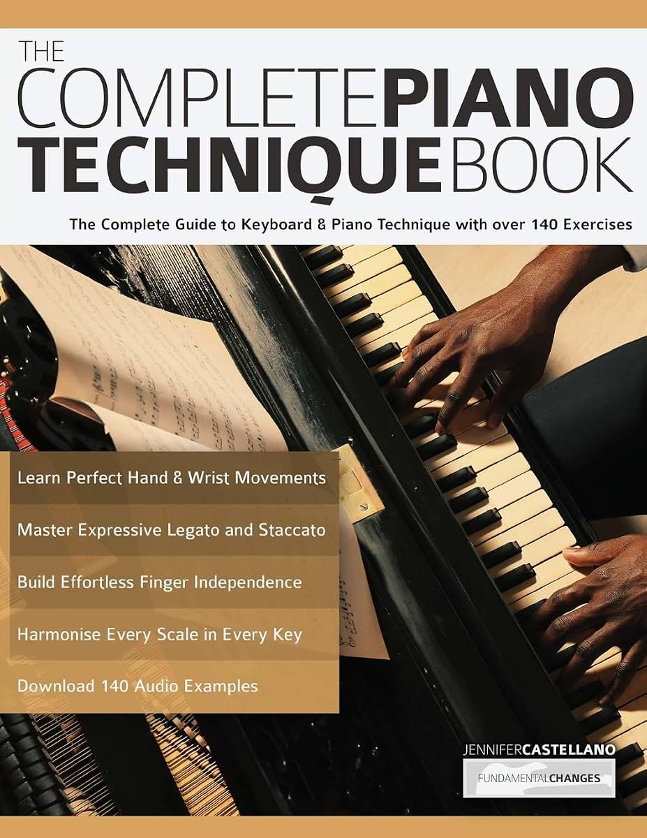 The Complete Piano Technique Book: The Complete Guide to Keyboard & Piano Technique with over 140 Exercises (Learn how to play piano)