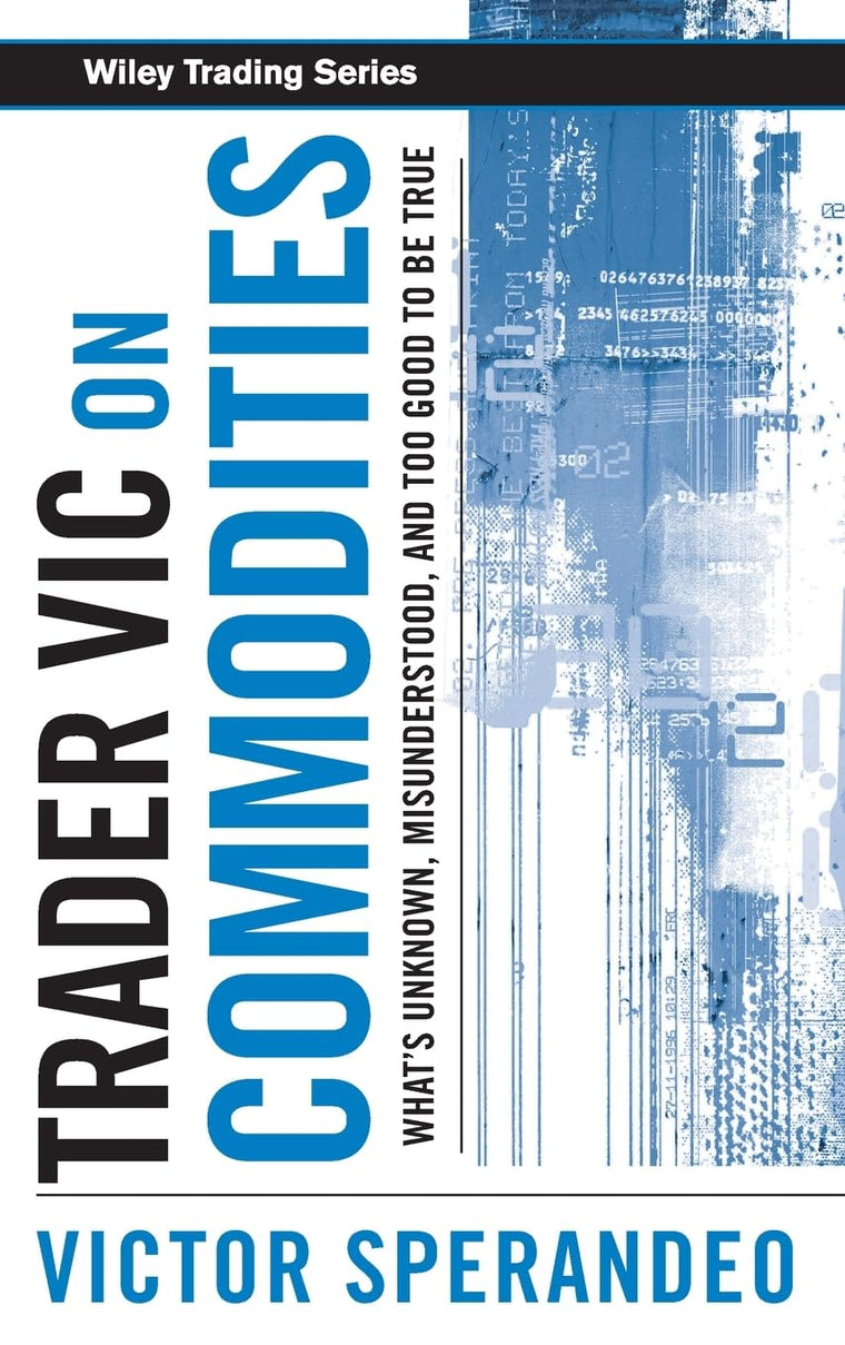 Trader Vic on Commodities: What's Unknown, Misunderstood, and Too Good to Be True