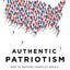 Authentic Patriotism: How to Restore America's Ideals--Without Losing Our Tempers or Our Minds