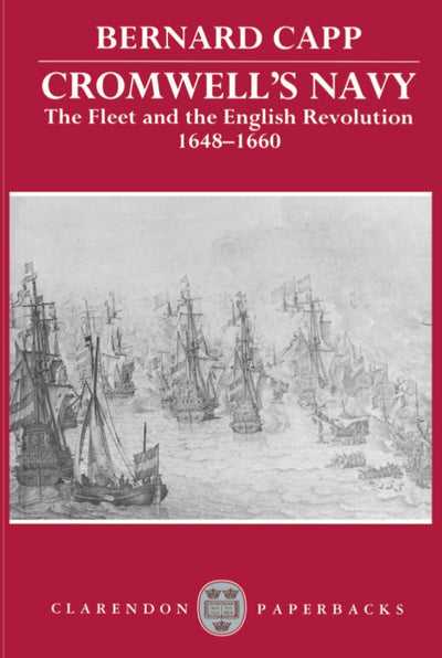 Cromwell's Navy: The Fleet and the English Revolution, 1648-1660 (Clarendon Paperbacks)