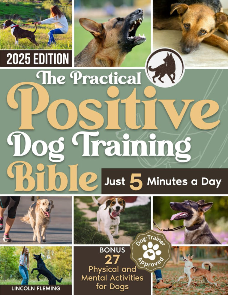The Practical Positive Dog Training Bible: Proven Step-by-Step Solutions to Calm, Manage, and Rehabilitate Aggressive, Reactive, and Anxious Dogs-Without Hiring Expensive Trainers