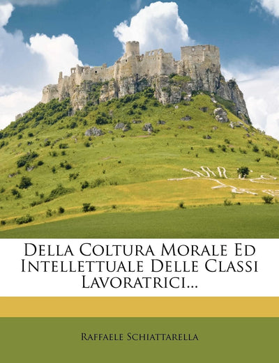 Della Coltura Morale Ed Intellettuale Delle Classi Lavoratrici... (English and Italian Edition)