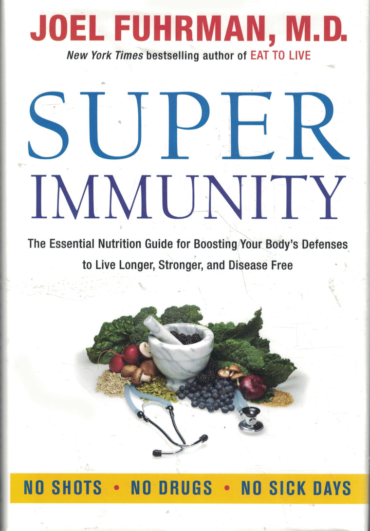 Super Immunity: A Comprehensive Nutritional Guide for a Healthier Life, Featuring a Two-Week Meal Plan, 85 Immunity-Boosting Recipes, and the Latest in Clinical and Nutritional Research (Eat for Life)
