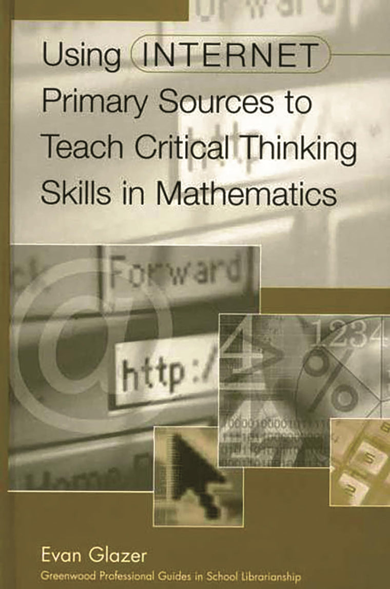Using Internet Primary Sources to Teach Critical Thinking Skills in Mathematics: (Greenwood Professional Guides in School Librarianship) (Libraries ... Professional Guides in School Librarianship)