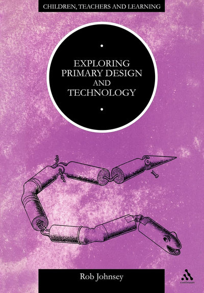 Exploring Primary Design and Technology (Children, Teachers and Learning)