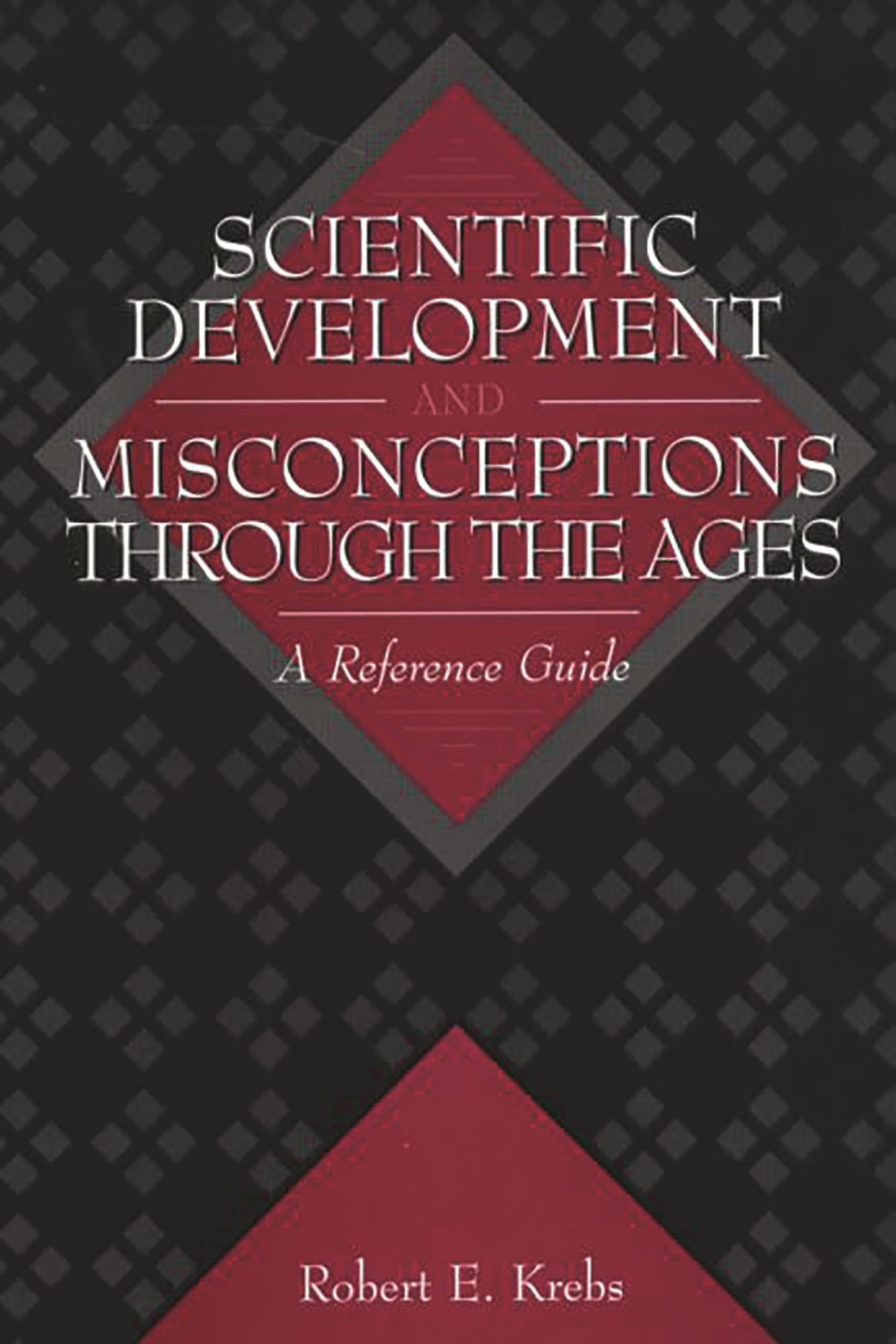 Scientific Development and Misconceptions Through the Ages: A Reference Guide