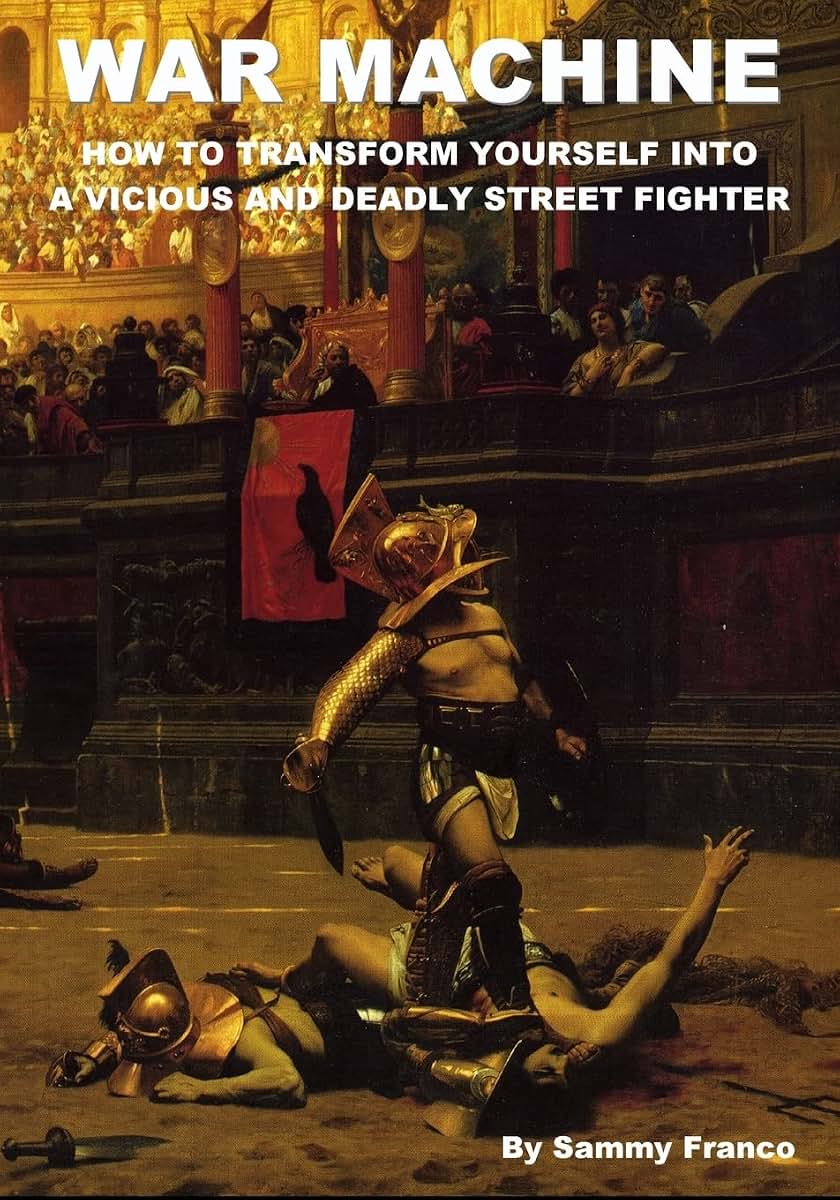 War Machine: How to Transform Yourself Into A Vicious And Deadly Street Fighter (War Machine System)