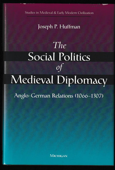 The Social Politics of Medieval Diplomacy: Anglo-German Relations (1066-1307) (Studies In Medieval And Early Modern Civilization)