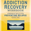 The Addiction Recovery Workbook: Powerful Skills for Prevention
