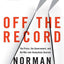 Off the Record: The Press, the Government, and the War over Anonymous Sources