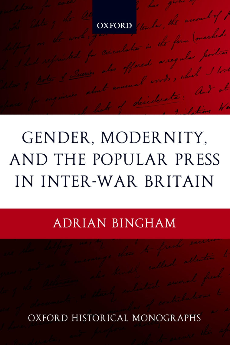 Gender, Modernity, and the Popular Press in Inter-War Britain (Oxford Historical Monographs)
