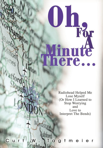 Oh, For A Minute There...: Radiohead Helped Me Lose Myself (Or How I Learned to Stop Worrying and Love to Interpret The Bends)