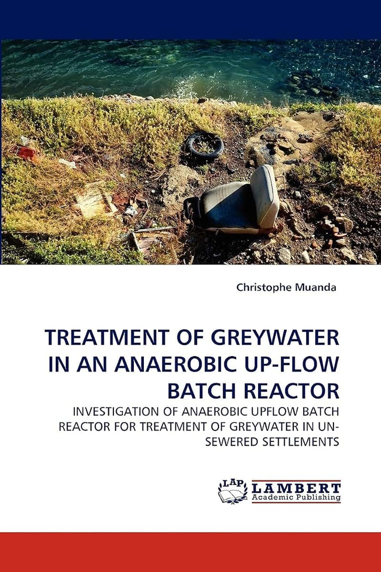 TREATMENT OF GREYWATER IN AN ANAEROBIC UP-FLOW BATCH REACTOR: INVESTIGATION OF ANAEROBIC UPFLOW BATCH REACTOR FOR TREATMENT OF GREYWATER IN UN-SEWERED SETTLEMENTS