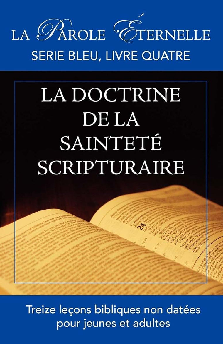 La vie et la doctrine de la sainteté scripturaire: La parole éternelle: serie bleu, livre quatre (French Edition)