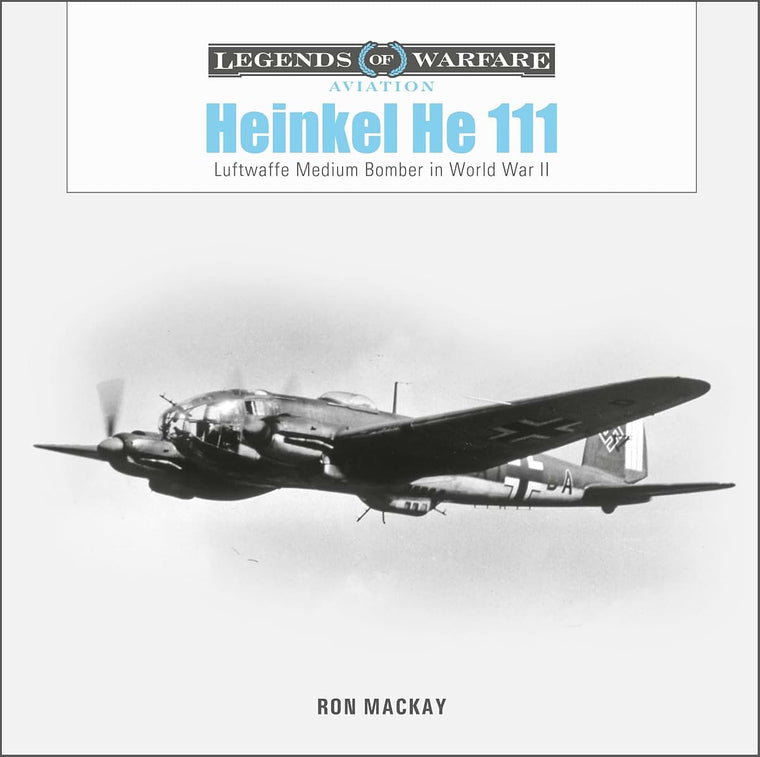 Heinkel He 111: Luftwaffe Medium Bomber in World War II (Legends of Warfare: Aviation, 53)