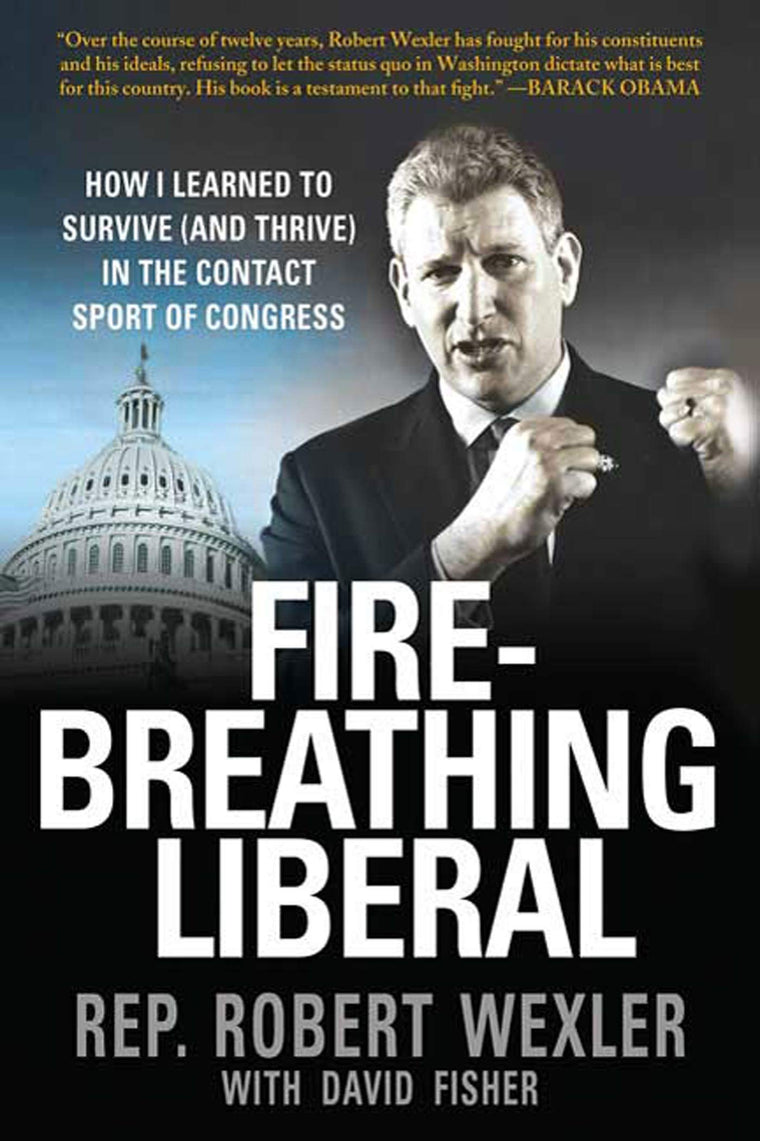 Fire-Breathing Liberal: How I Learned to Survive (and Thrive) in the Contact Sport of Congress