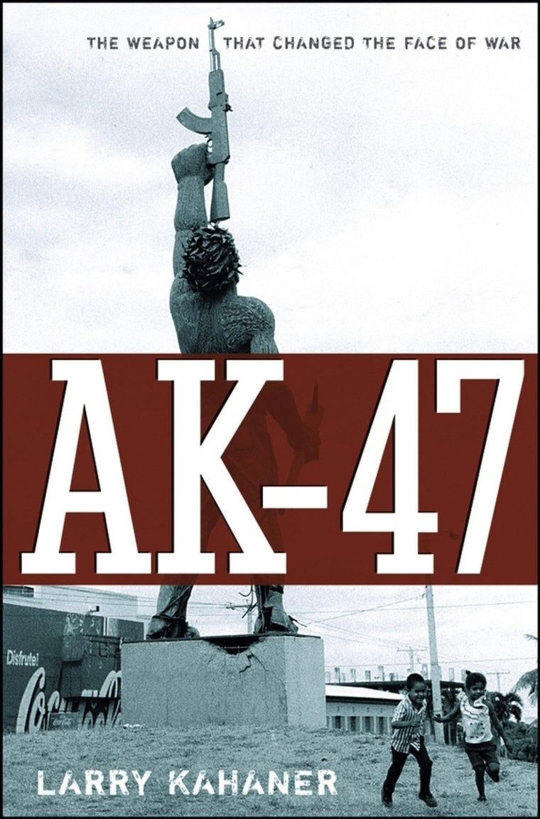 AK-47: The Weapon that Changed the Face of War by Kahaner, L