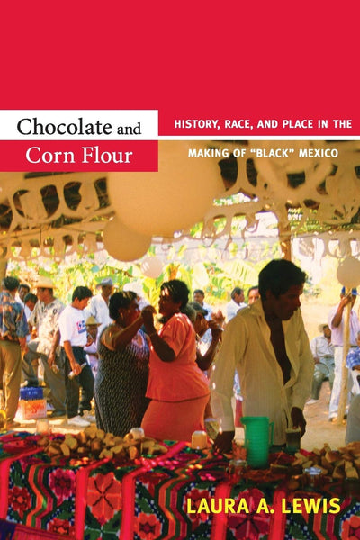 Chocolate and Corn Flour: History, Race, and Place in the Making of "Black" Mexico