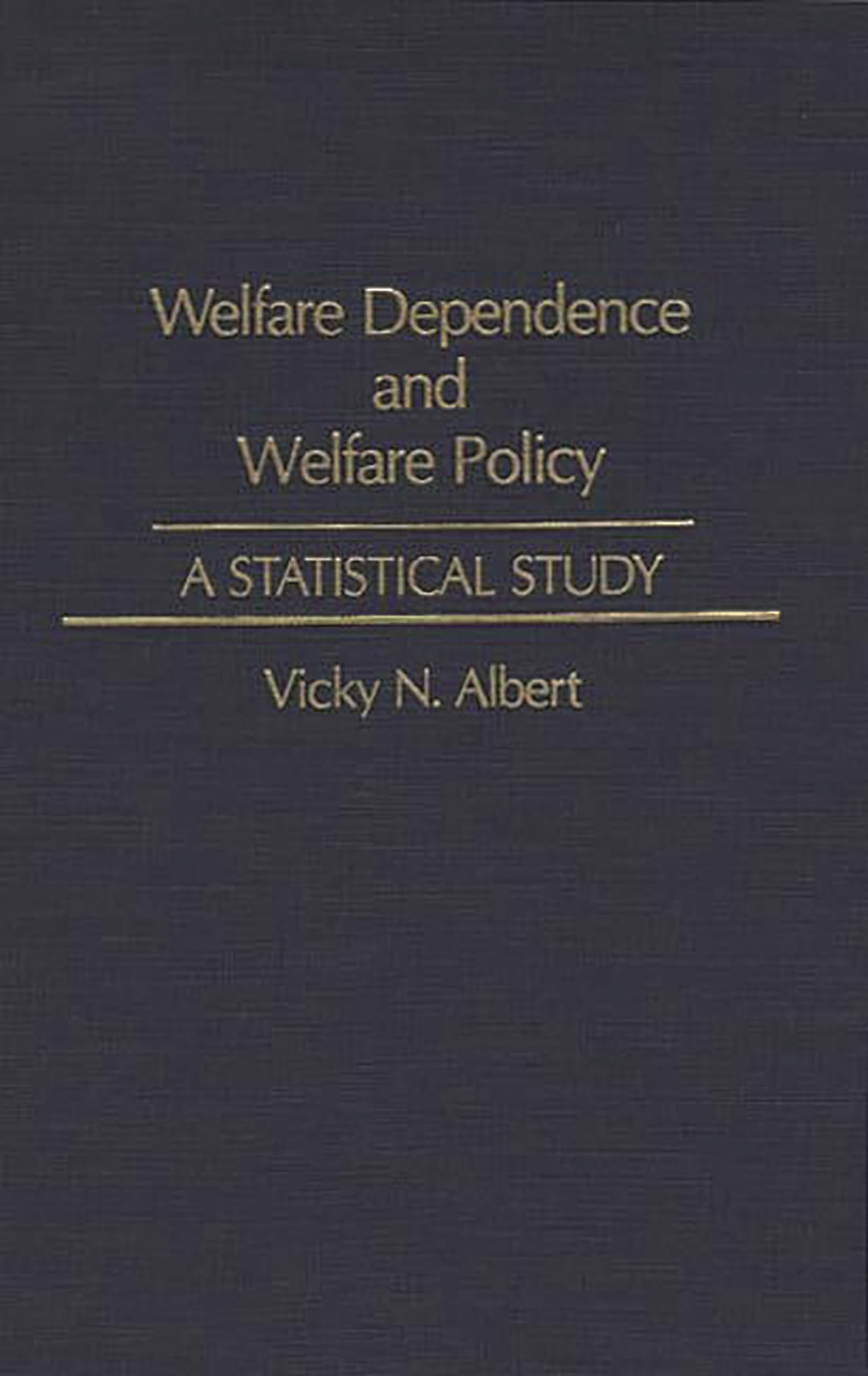 Welfare Dependence and Welfare Policy: A Statistical Study (Studies in Social Welfare Policies and Programs)
