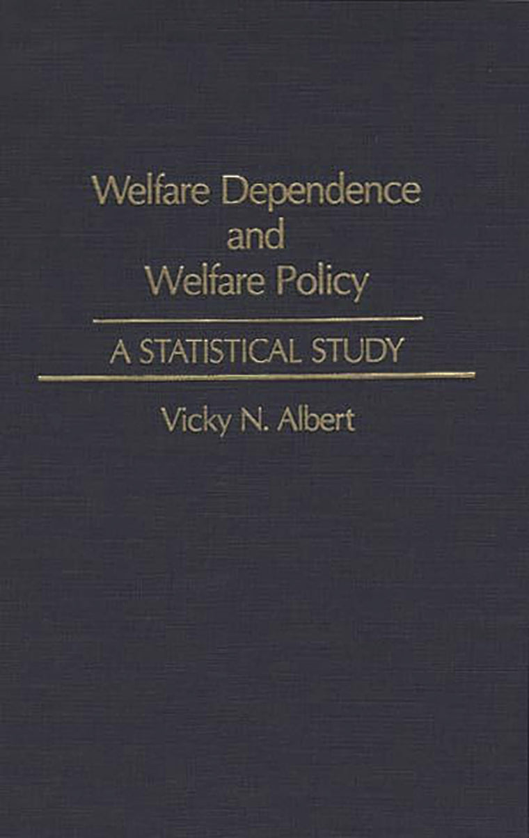 Welfare Dependence and Welfare Policy: A Statistical Study (Studies in Social Welfare Policies and Programs)