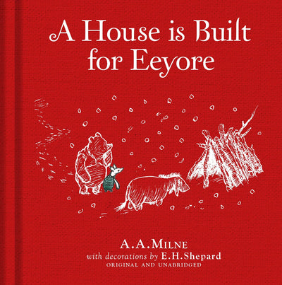 Winnie-the-Pooh: A House is Built for Eeyore: Special Edition of the Original Illustrated Story by A.A.Milne with E.H.Shepards Iconic Decorations. Collect the Range.
