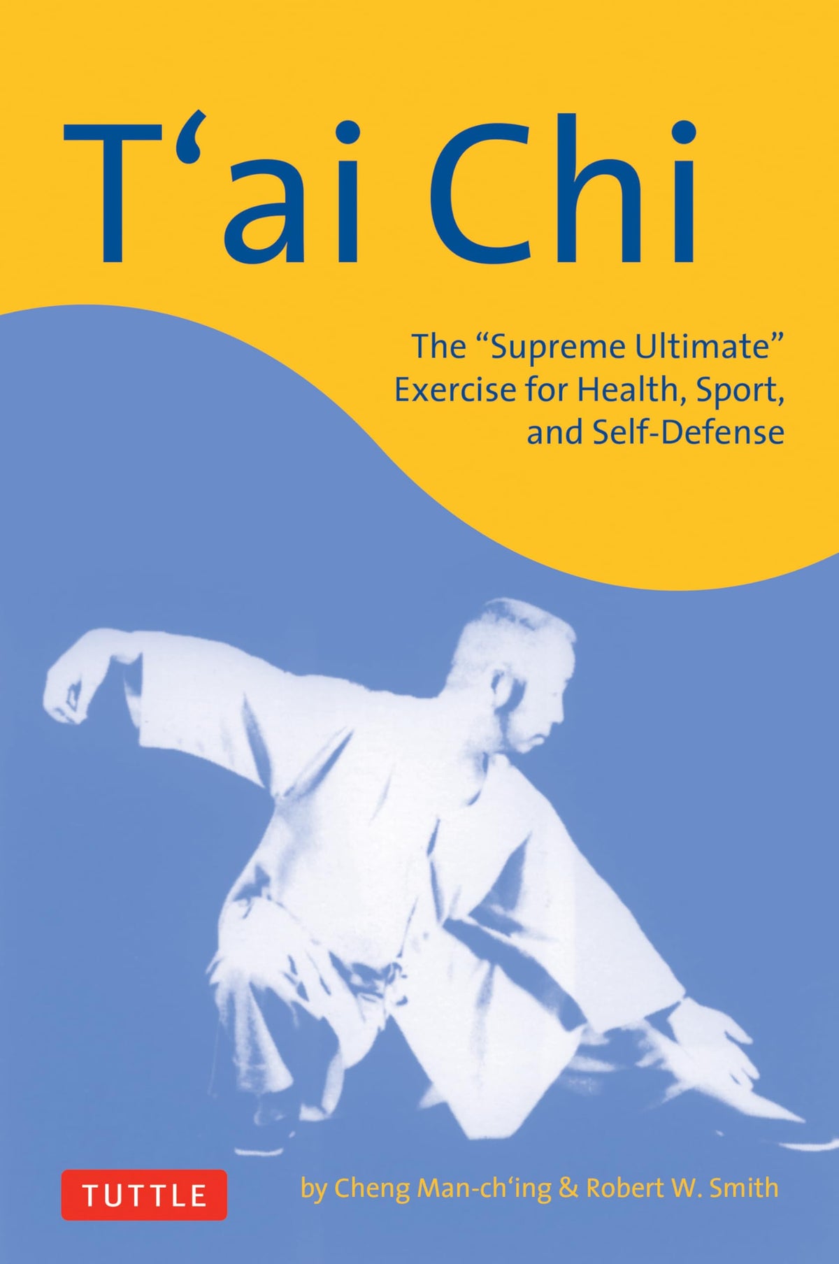 T'ai Chi: The "Supreme Ultimate" Exercise for Health, Sport, and Self-Defense (Tuttle Martial Arts)