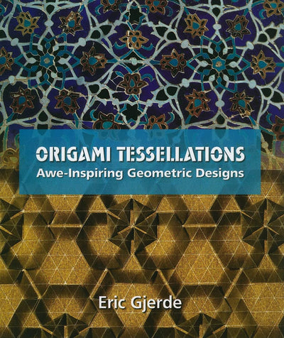 Origami Tessellations: Awe-Inspiring Geometric Designs (AK Peters/CRC Recreational Mathematics Series)