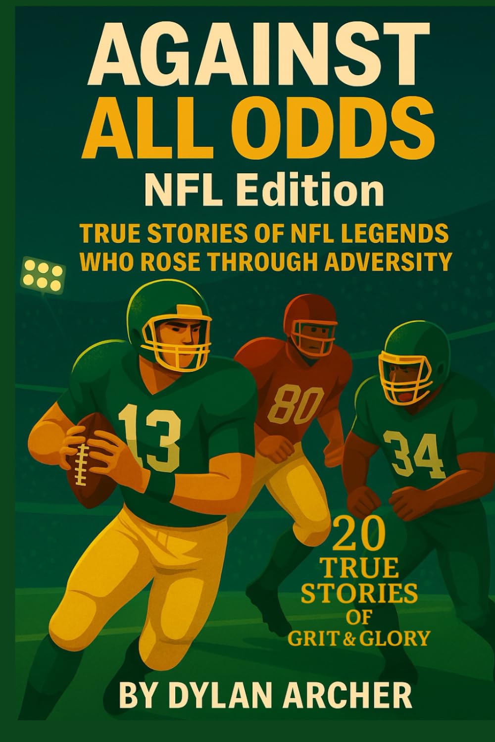 Against All Odds: NFL Edition: True Stories of NFL Legends Who Rose Through Adversity