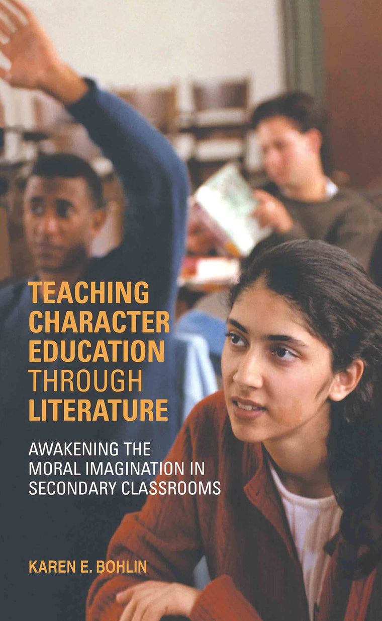 Teaching Character Education through Literature: Awakening the Moral Imagination in Secondary Classrooms