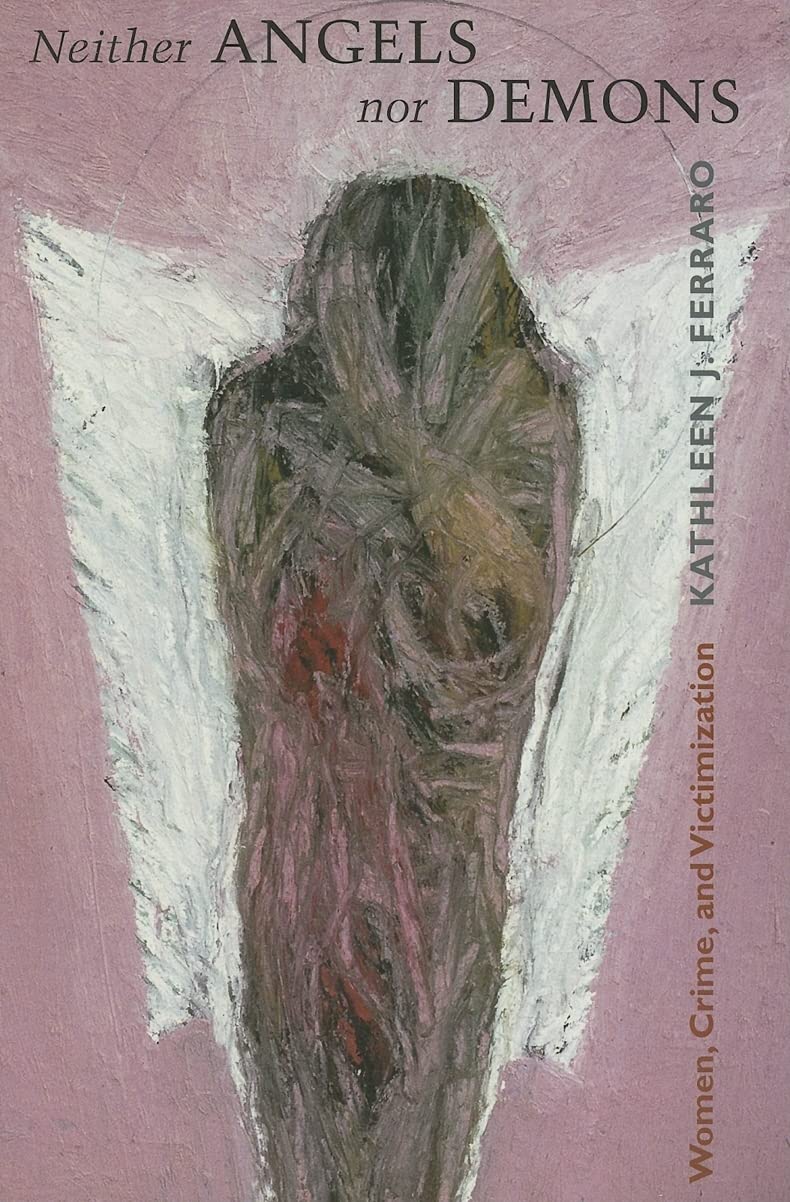 Neither Angels nor Demons: Women, Crime, and Victimization (New England Gender, Crime & Law)