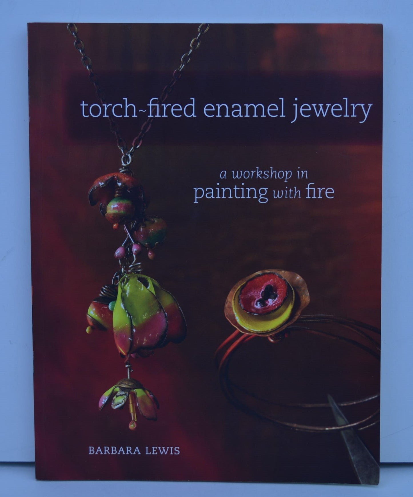 Torch-Fired Enamel Jewelry: A Workshop in Painting with Fire