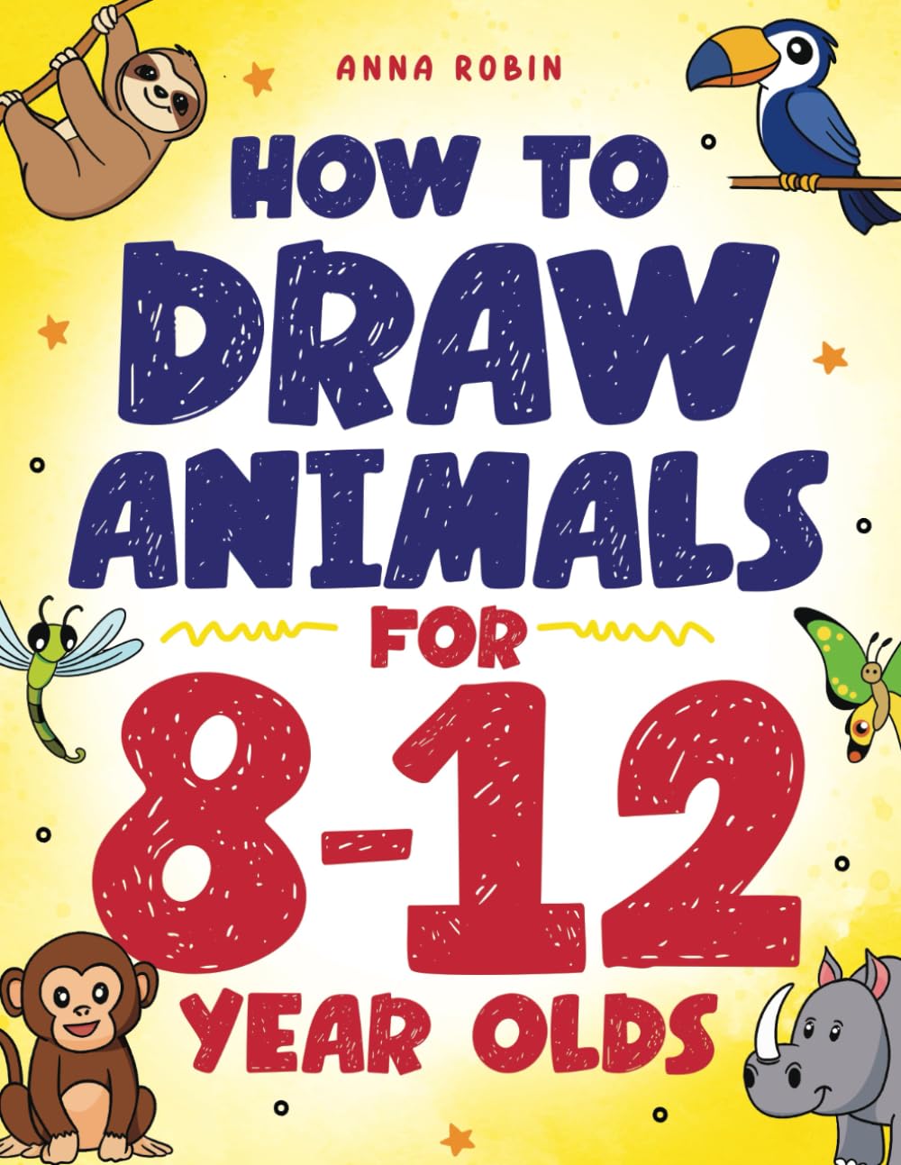 How to Draw Animals for 8-12 Year Olds: Learn to Draw Birds, Bugs, Dinosaurs, Dogs, and More  Fun Activity Book for Kids Age 8  (How to Draw Everything for Kids)