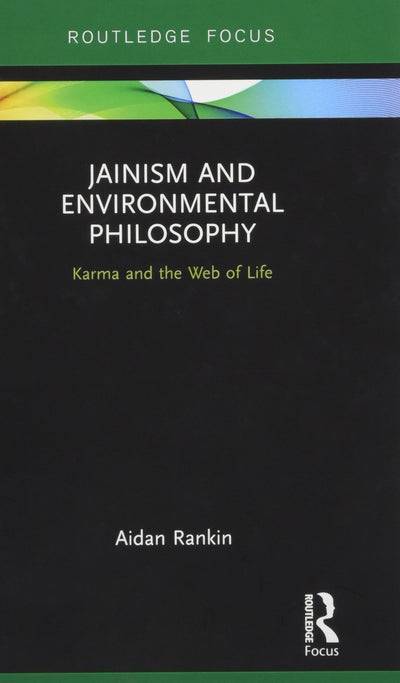 Jainism and Environmental Philosophy: Karma and the Web of Life (Routledge Focus on Environment and Sustainability)