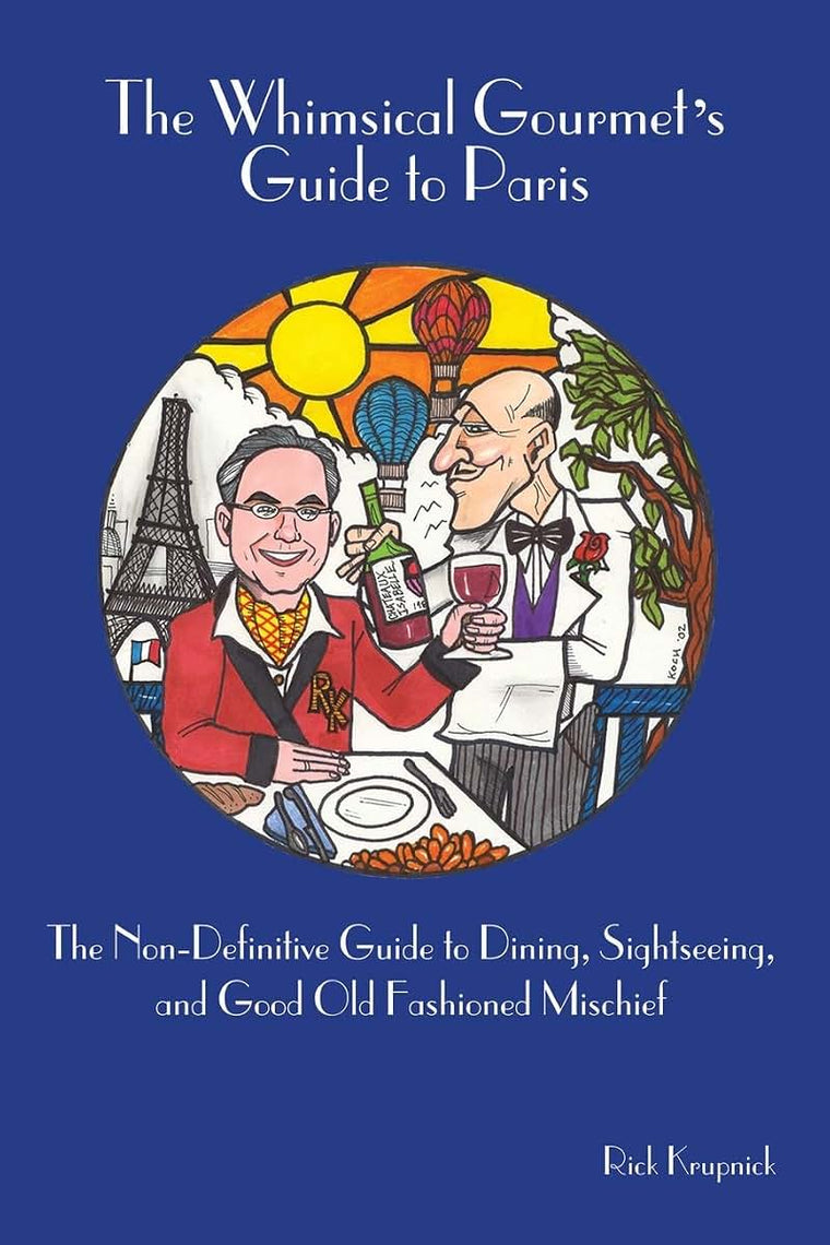 The Whimsical Gourmet's Guide to Paris: The Non-Definitive Guide to Dining, Sightseeing, and Good Old Fashioned Mischief