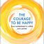 The Courage to be Happy [Hardcover], The Courage To Be Disliked 2 Books Collection Set