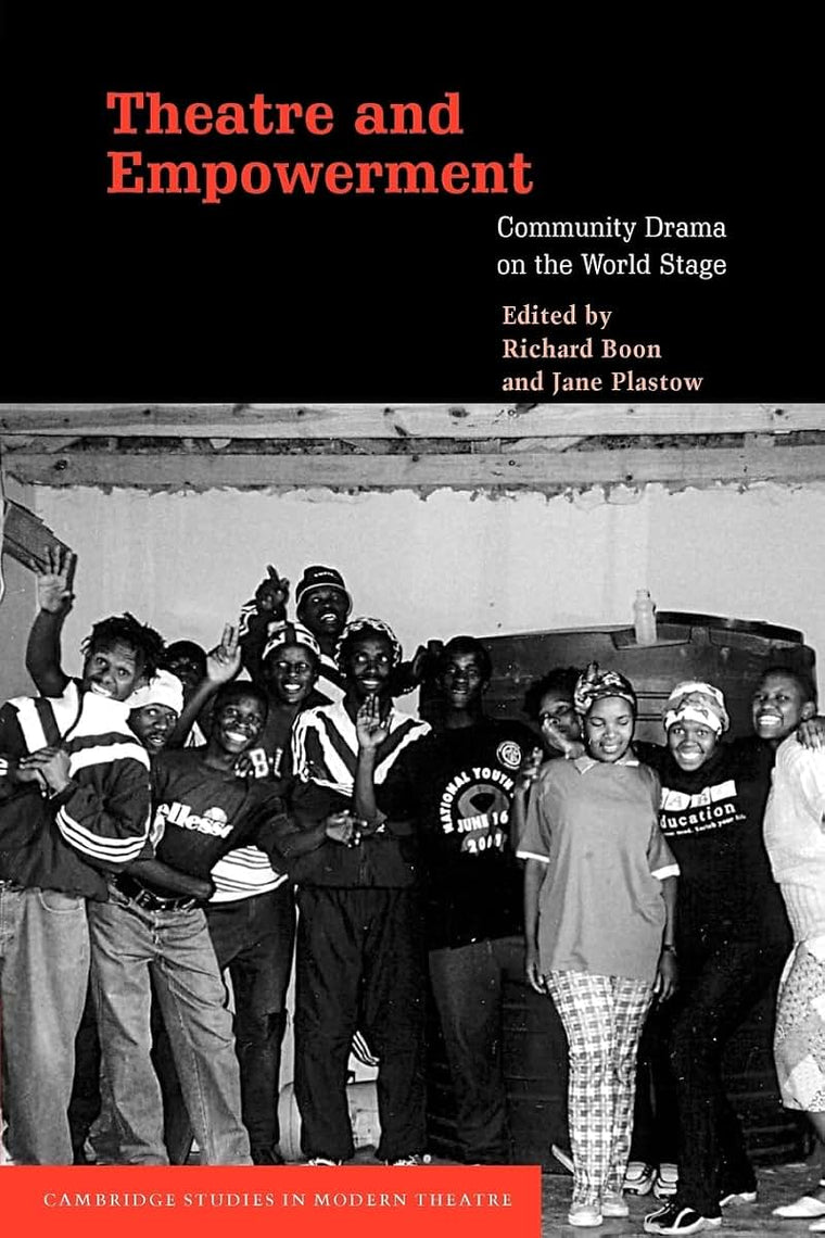 Theatre and Empowerment: Community Drama on the World Stage (Cambridge Studies in Modern Theatre)