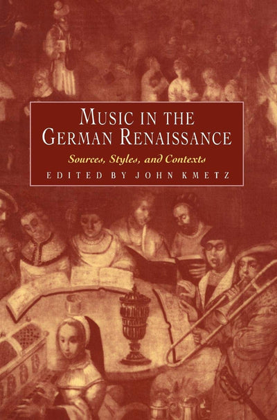 Music in the German Renaissance: Sources, Styles, and Contexts
