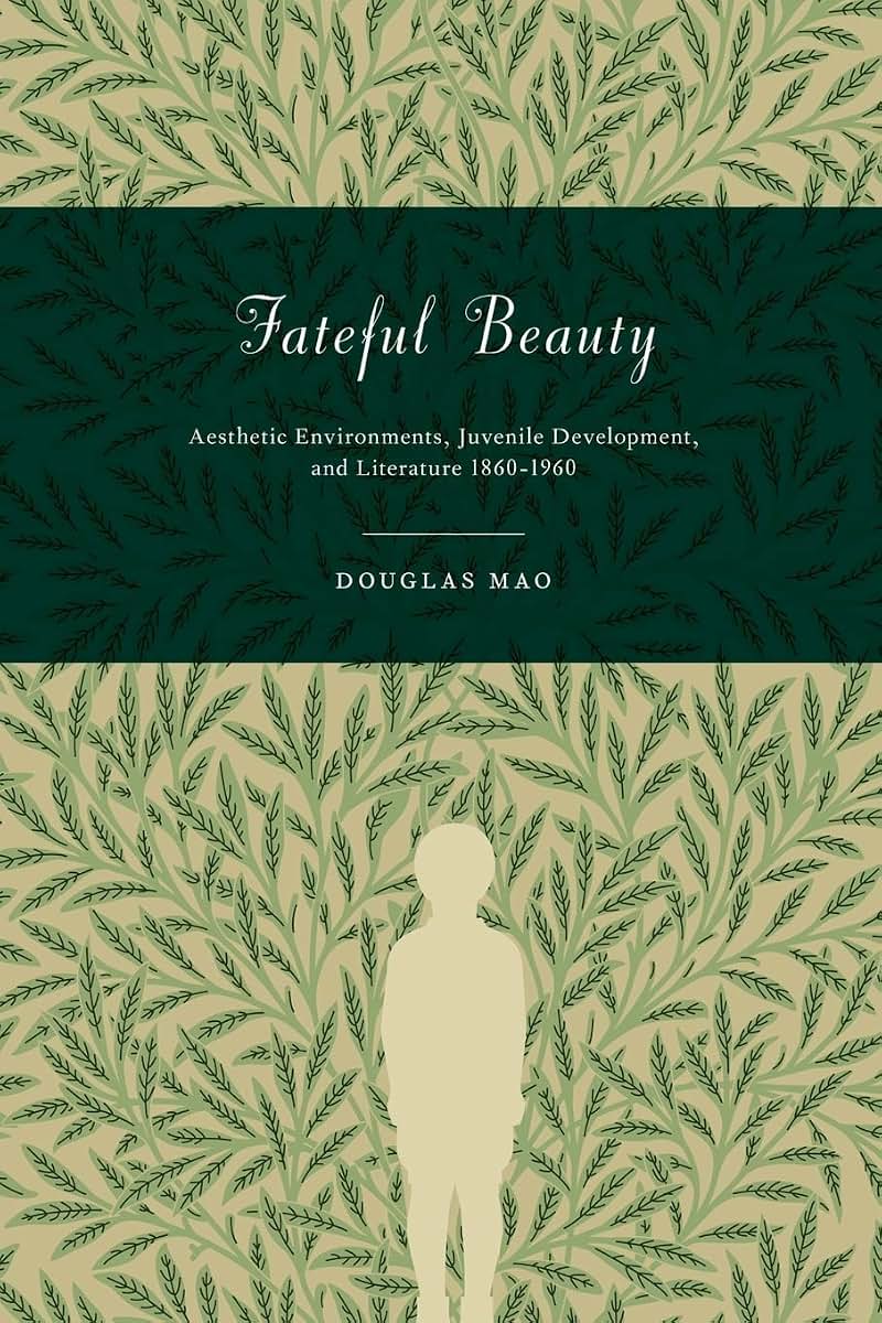Fateful Beauty: Aesthetic Environments, Juvenile Development, and Literature, 1860-1960