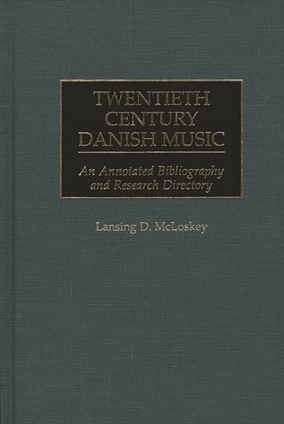 Twentieth Century Danish Music: An Annotated Bibliography and Research Directory (Music Reference Collection)