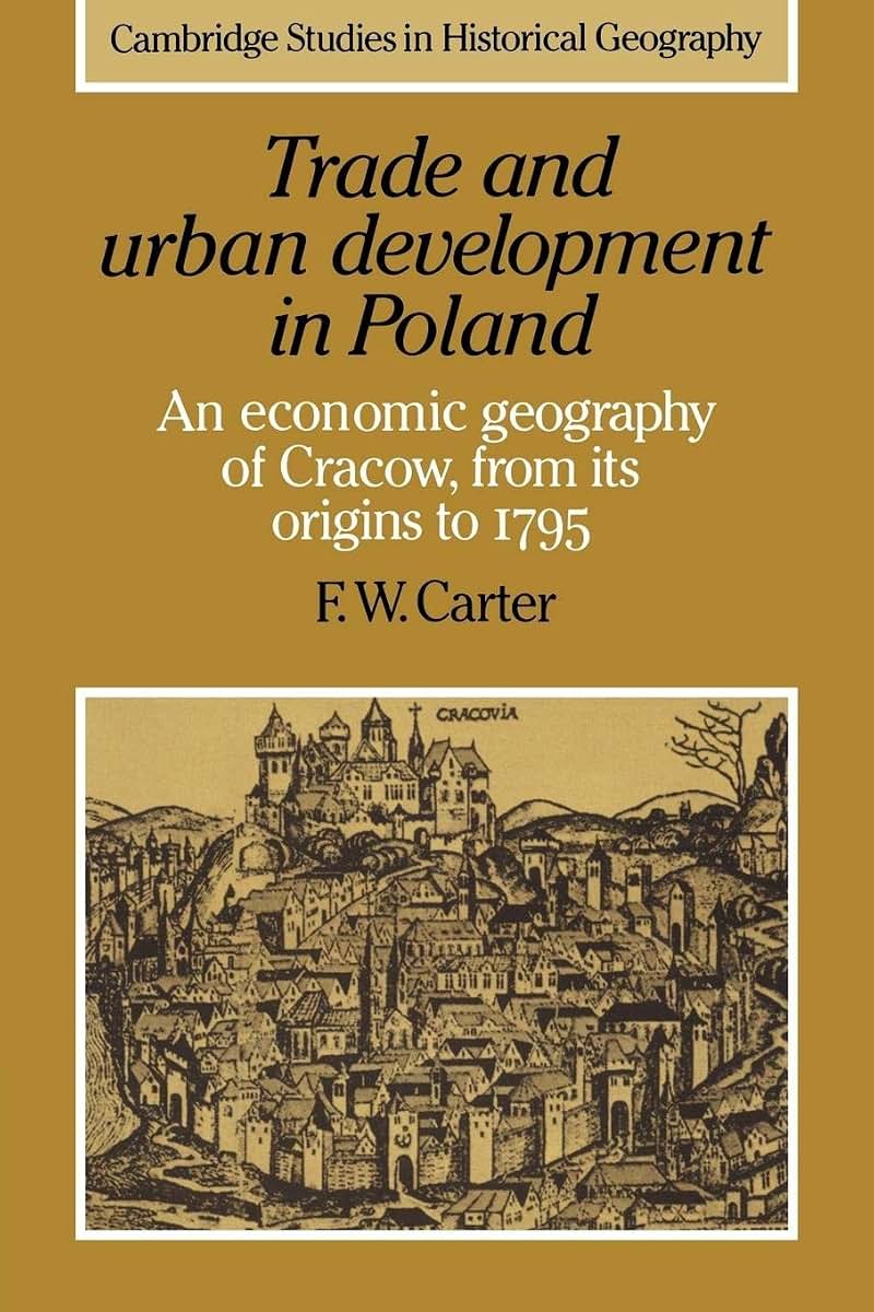 Trade and Urban Development in Poland: An Economic Geography of Cracow, from its Origins to 1795 (Cambridge Studies in Historical Geography, Series Number 20)
