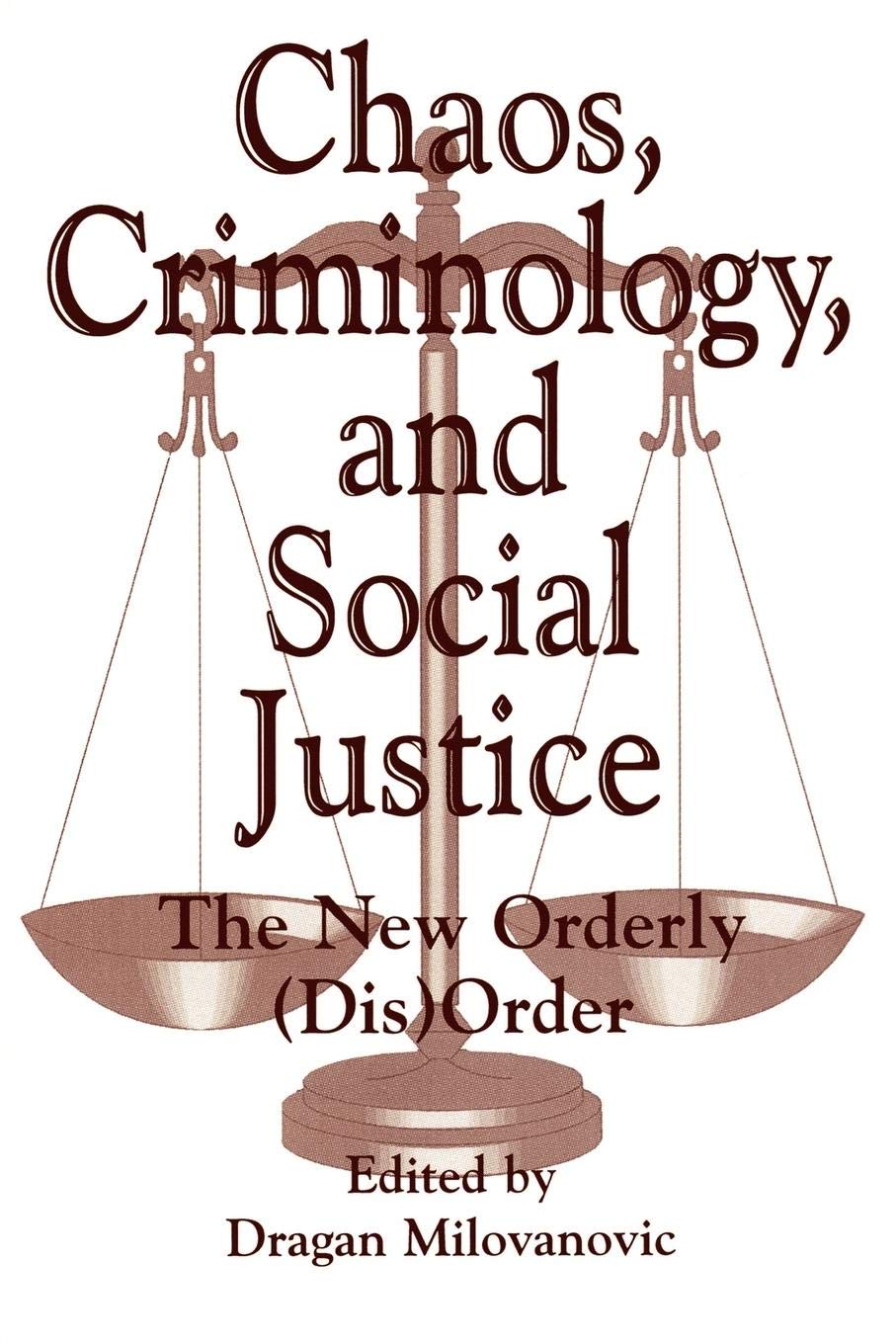 Chaos, Criminology, and Social Justice: The New Orderly (Dis)Order (Praeger Series in Criminology and Crime Control Policy)