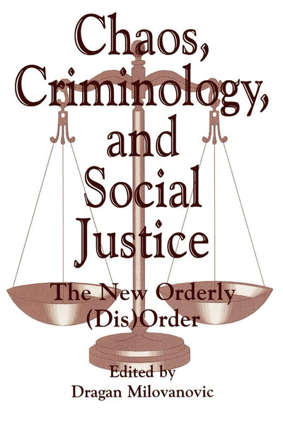 Chaos, Criminology, and Social Justice: The New Orderly (Dis)Order (Praeger Series in Criminology and Crime Control Policy)