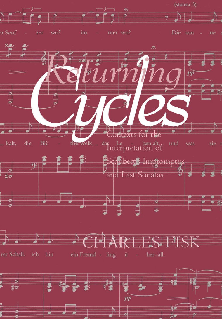 Returning Cycles: Contexts for the Interpretation of Schubert's Impromptus and Last Sonatas (California Studies in Nineteenth Century Music)