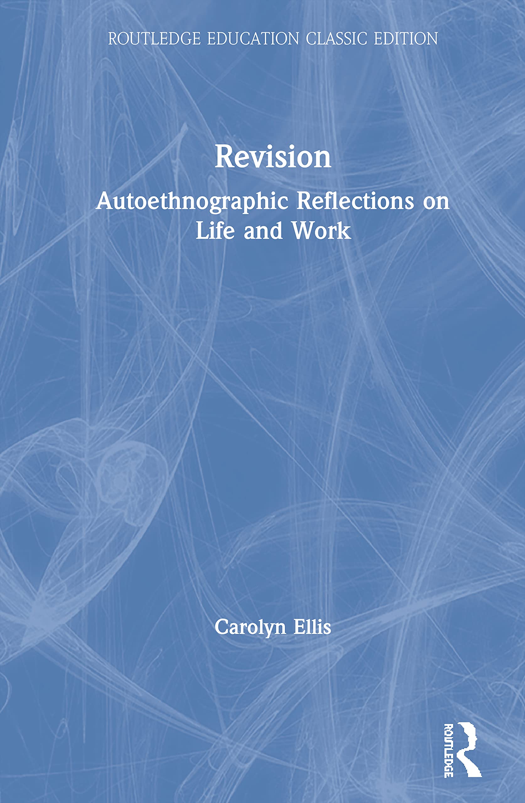 Revision: Autoethnographic Reflections on Life and Work (Routledge Education Classic Edition)