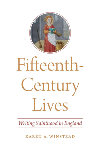 Fifteenth-Century Lives: Writing Sainthood in England (ReFormations: Medieval and Early Modern)